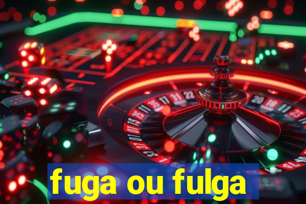 fuga ou fulga